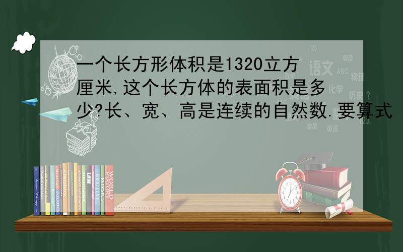 一个长方形体积是1320立方厘米,这个长方体的表面积是多少?长、宽、高是连续的自然数.要算式