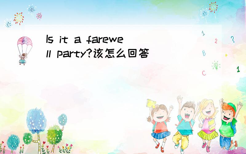 Is it a farewell party?该怎么回答