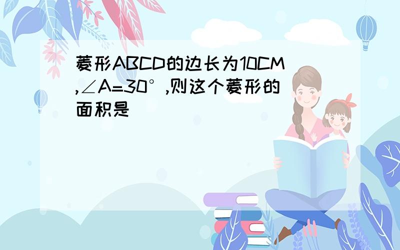 菱形ABCD的边长为10CM,∠A=30°,则这个菱形的面积是