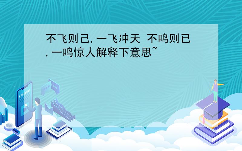 不飞则己,一飞冲天 不鸣则已,一鸣惊人解释下意思~