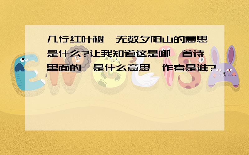 几行红叶树,无数夕阳山的意思是什么?让我知道这是哪一首诗里面的,是什么意思,作者是谁?