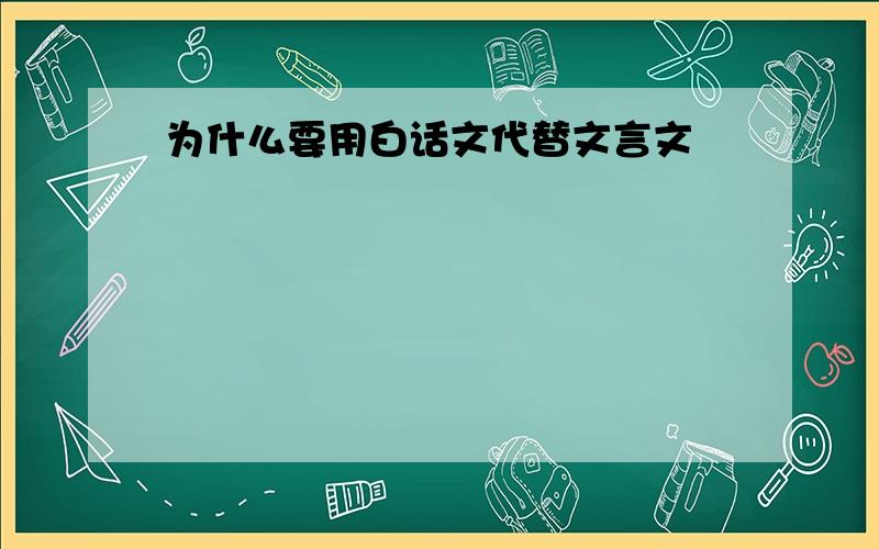 为什么要用白话文代替文言文