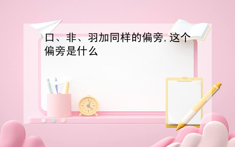 口、非、羽加同样的偏旁,这个偏旁是什么