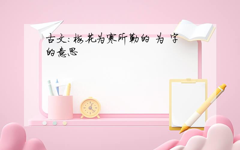 古文：梅花为寒所勒的 为 字的意思