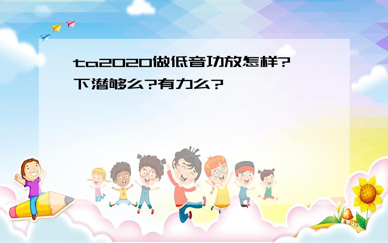 ta2020做低音功放怎样?下潜够么?有力么?