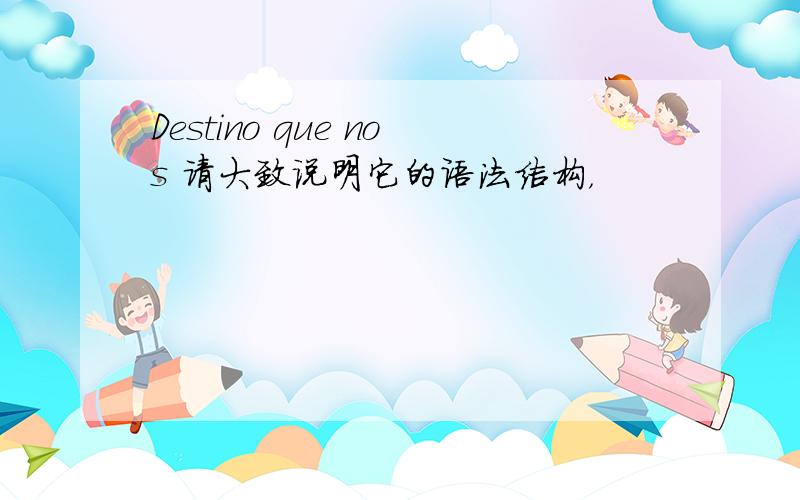 Destino que nos 请大致说明它的语法结构，