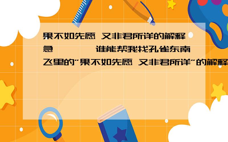 果不如先愿 又非君所详的解释急＾＾＾＾谁能帮我找孔雀东南飞里的”果不如先愿 又非君所详”的解释谢谢了