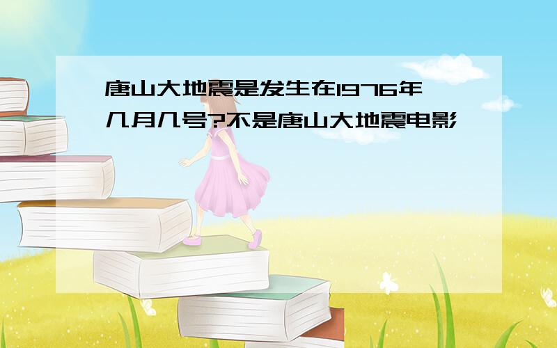 唐山大地震是发生在1976年几月几号?不是唐山大地震电影