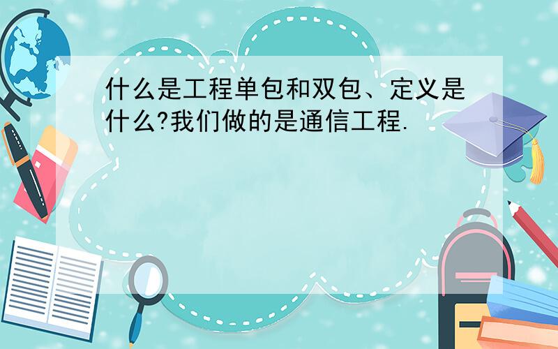 什么是工程单包和双包、定义是什么?我们做的是通信工程.