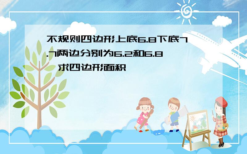 不规则四边形上底6.8下底7.7两边分别为6.2和6.8,求四边形面积