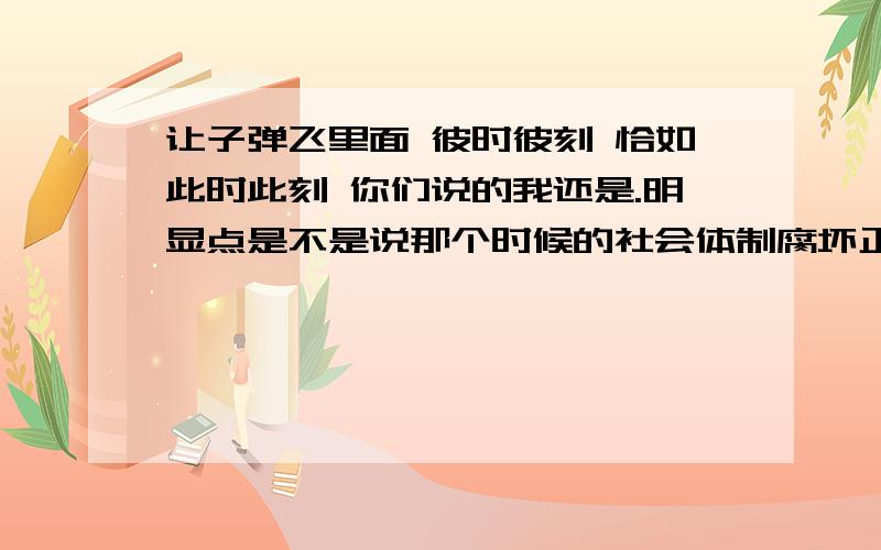 让子弹飞里面 彼时彼刻 恰如此时此刻 你们说的我还是.明显点是不是说那个时候的社会体制腐坏正如现在这个社会体制?应该是说张麻子在明处而黄四郎在暗处吧?最后张麻子是死了还是就是