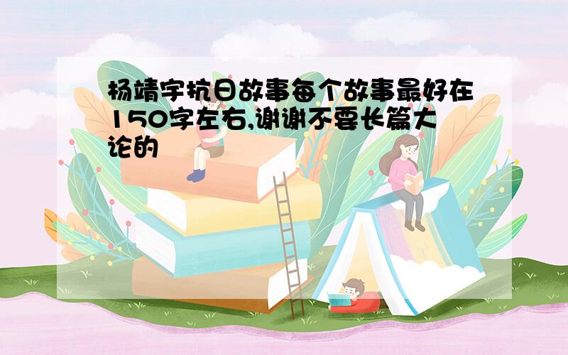 杨靖宇抗日故事每个故事最好在150字左右,谢谢不要长篇大论的