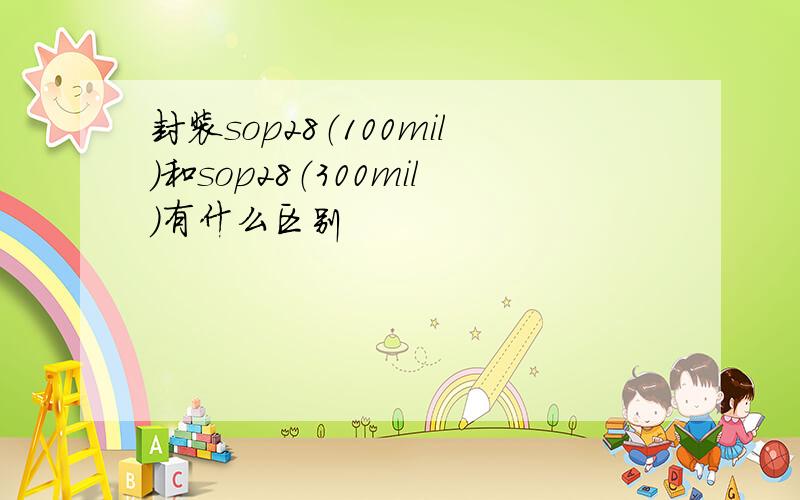 封装sop28（100mil）和sop28（300mil）有什么区别