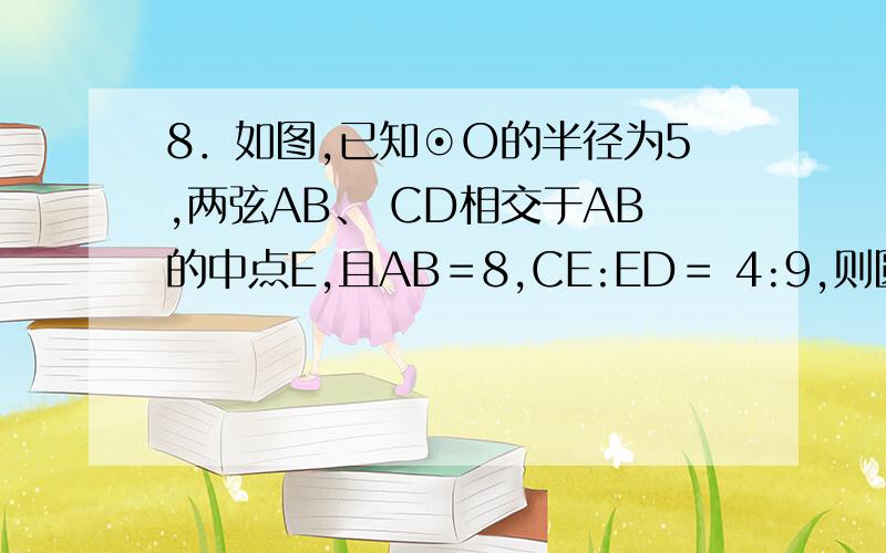 8．如图,已知⊙O的半径为5,两弦AB、 CD相交于AB的中点E,且AB＝8,CE:ED＝ 4:9,则圆心到弦CD的距离为（ ）． （A） （B） （C） （D） 图是一个圆,两弦相交,