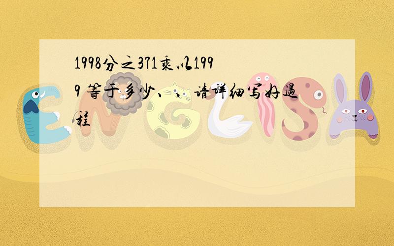 1998分之371乘以1999 等于多少、、请详细写好过程