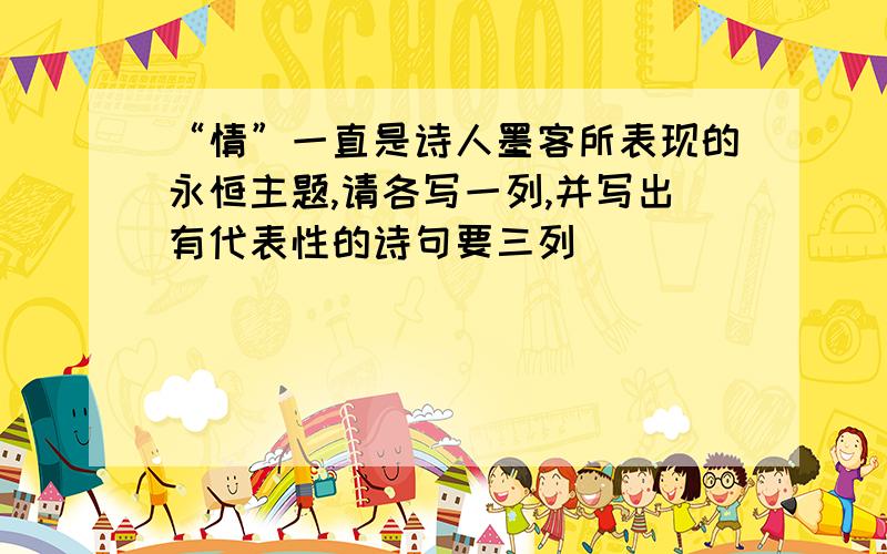 “情”一直是诗人墨客所表现的永恒主题,请各写一列,并写出有代表性的诗句要三列