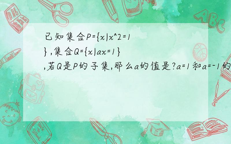 已知集合P={x|x^2=1},集合Q={x|ax=1},若Q是P的子集,那么a的值是?a=1和a=-1的答案当然知道,但是看了答案还有a=0为什么a会等于0?关不关斜率事啊 关不关斜率事啊关不关斜率事啊关不关斜率事啊关不关