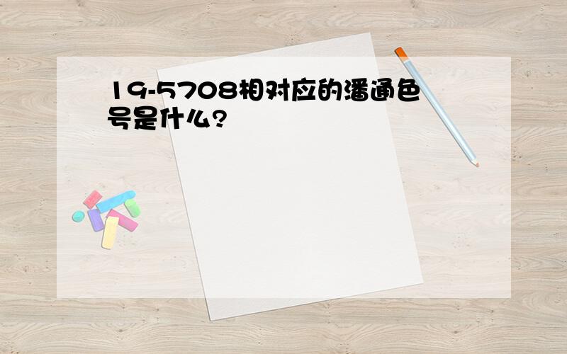 19-5708相对应的潘通色号是什么?