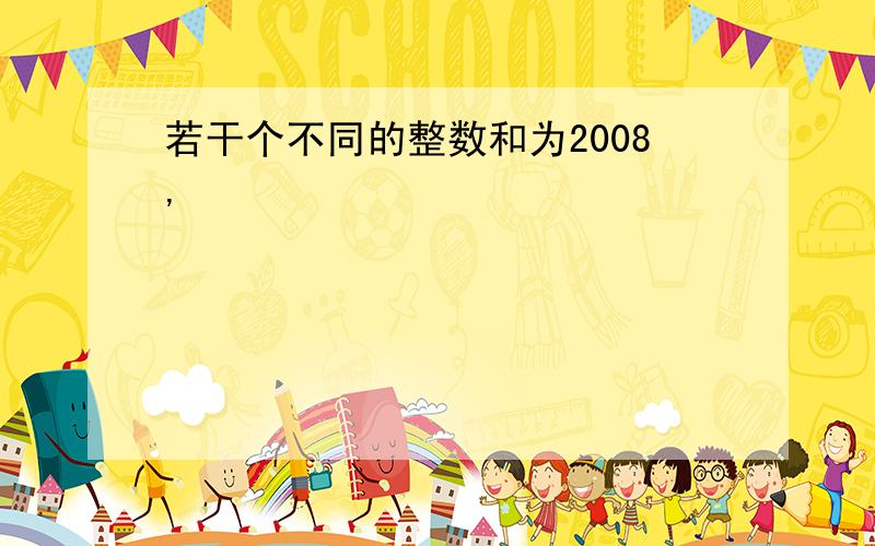 若干个不同的整数和为2008,