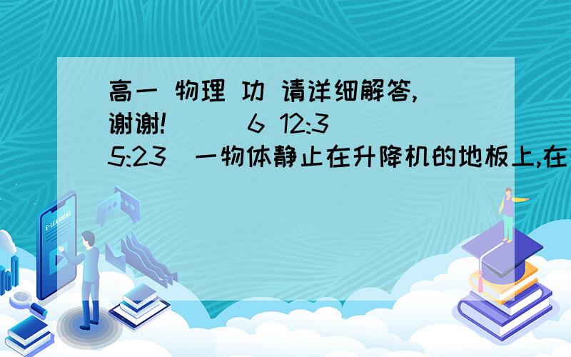 高一 物理 功 请详细解答,谢谢!    (6 12:35:23)一物体静止在升降机的地板上,在升降机加速上升的过程中,地板对物体的支持力所做的功等于（）1、物体势能的增加量     2、物体