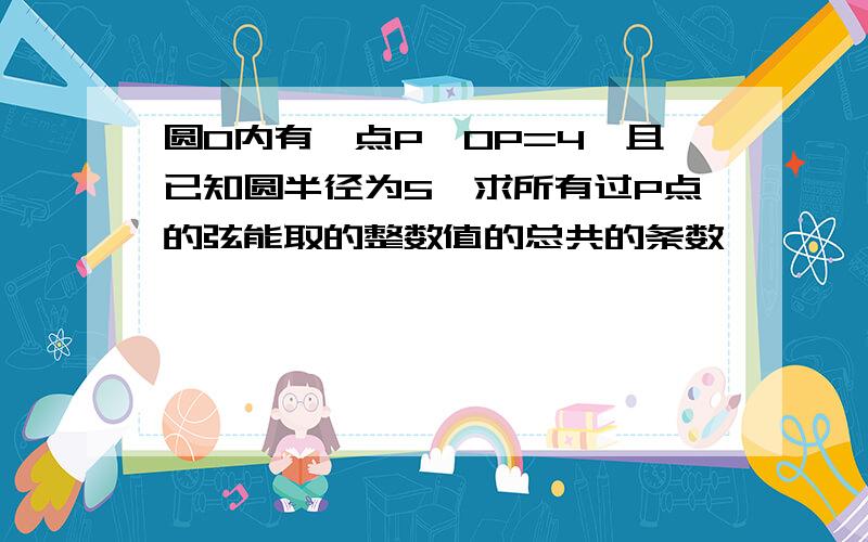 圆O内有一点P,OP=4,且已知圆半径为5,求所有过P点的弦能取的整数值的总共的条数