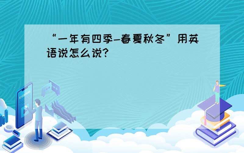 “一年有四季-春夏秋冬”用英语说怎么说?