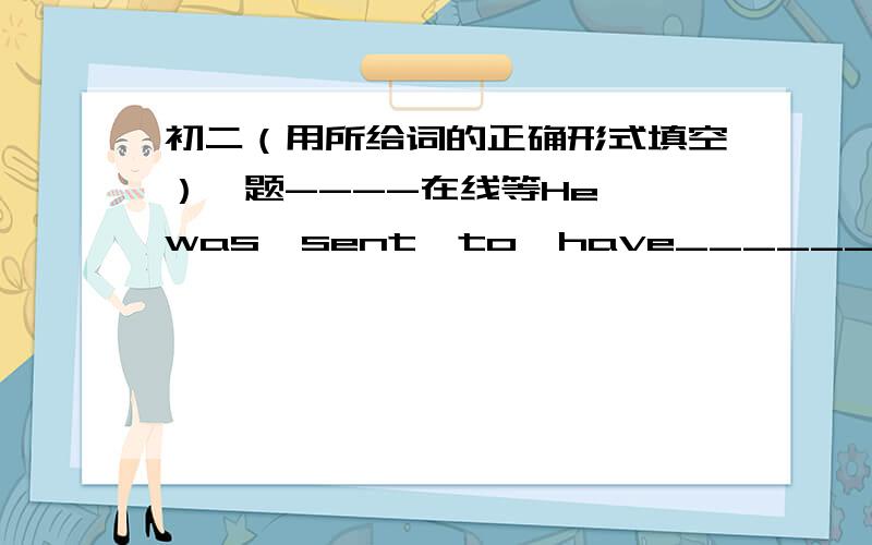 初二（用所给词的正确形式填空）一题----在线等He  was  sent  to  have_________(far) study  in  England.