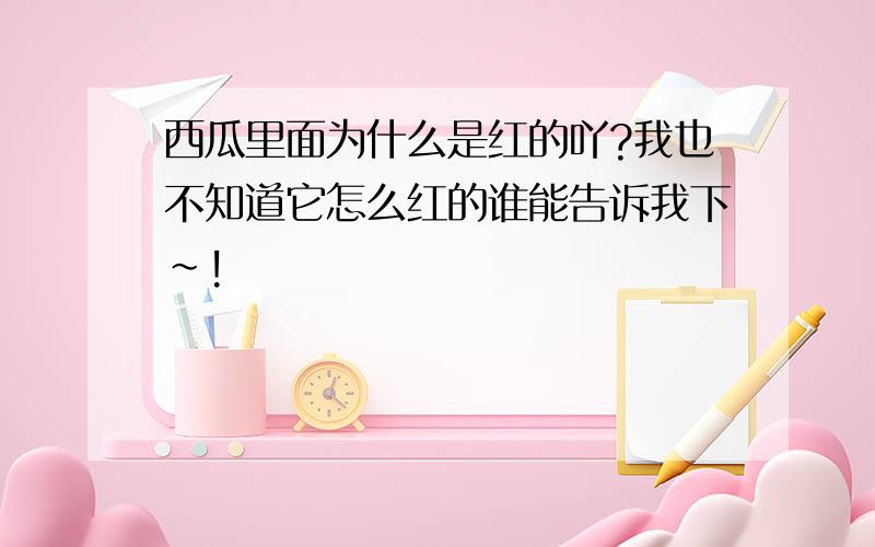 西瓜里面为什么是红的吖?我也不知道它怎么红的谁能告诉我下~!