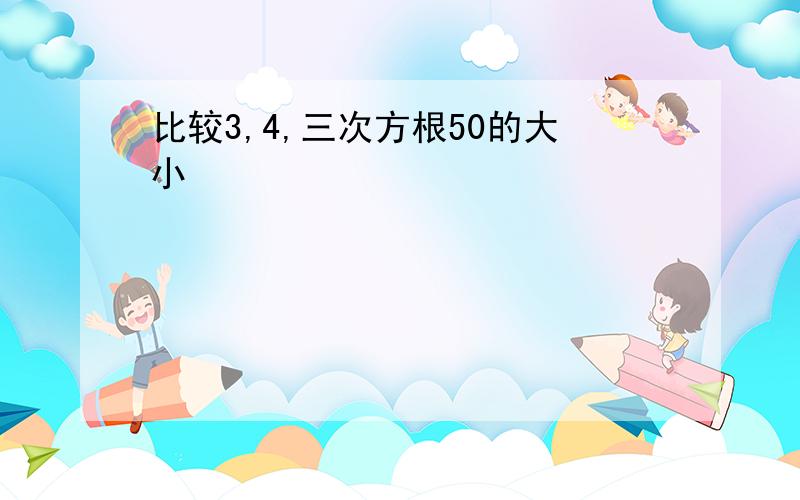 比较3,4,三次方根50的大小