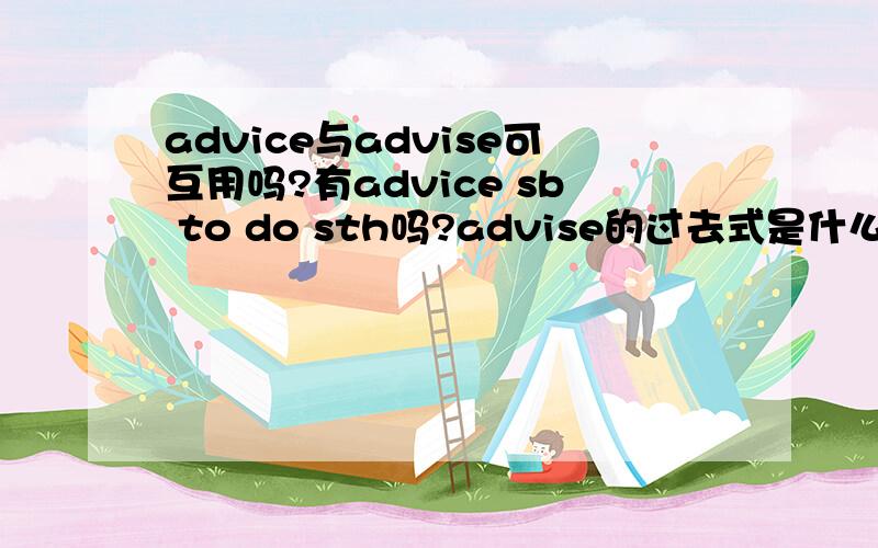 advice与advise可互用吗?有advice sb to do sth吗?advise的过去式是什么?