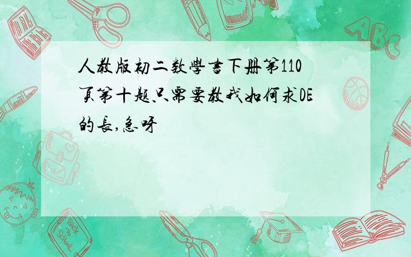 人教版初二数学书下册第110页第十题只需要教我如何求DE的长,急呀