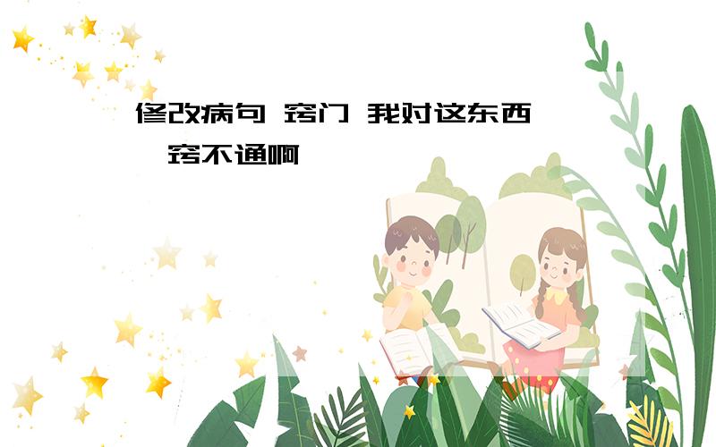 修改病句 窍门 我对这东西 一窍不通啊