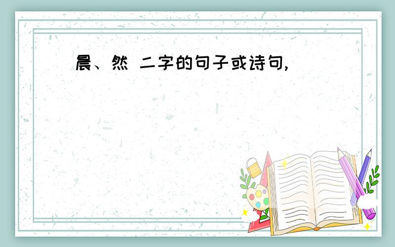 晨、然 二字的句子或诗句,