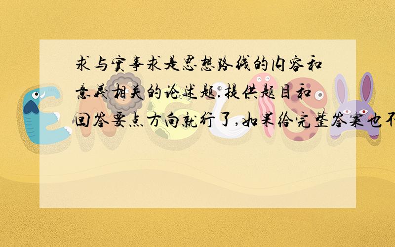 求与实事求是思想路线的内容和意义相关的论述题.提供题目和回答要点方向就行了,如果给完整答案也不介意哈~