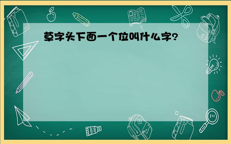 草字头下面一个位叫什么字?