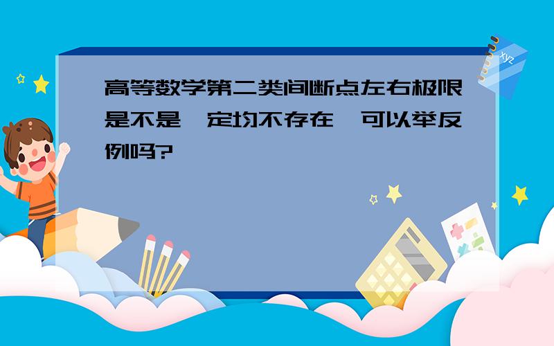 高等数学第二类间断点左右极限是不是一定均不存在,可以举反例吗?