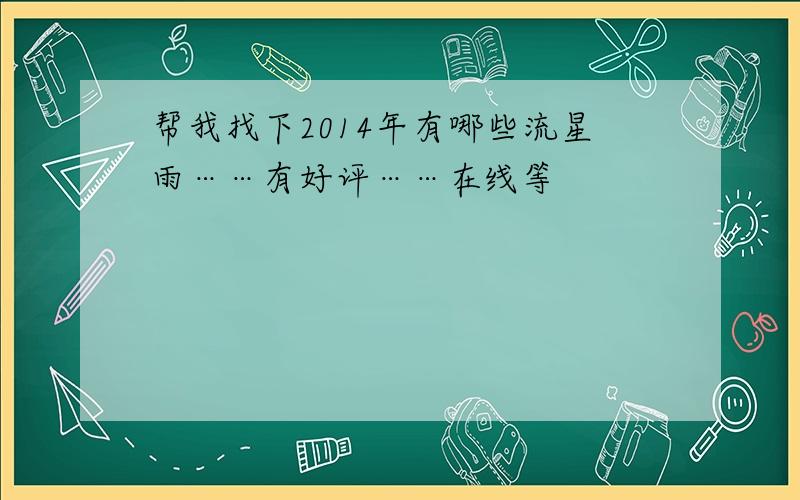 帮我找下2014年有哪些流星雨……有好评……在线等