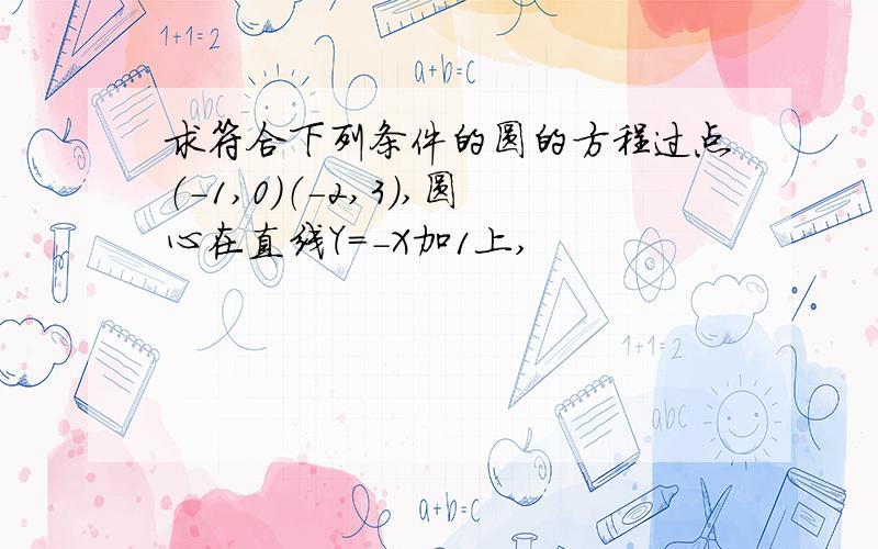 求符合下列条件的圆的方程过点（-1,0）（-2,3）,圆心在直线Y=-X加1上,