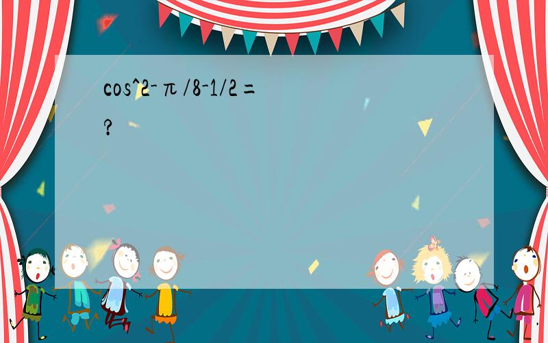 cos^2-π/8-1/2=?