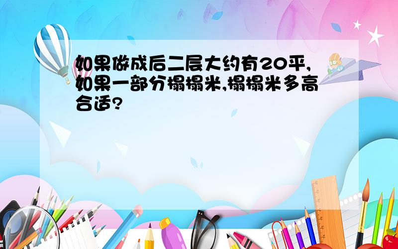 如果做成后二层大约有20平,如果一部分榻榻米,榻榻米多高合适?