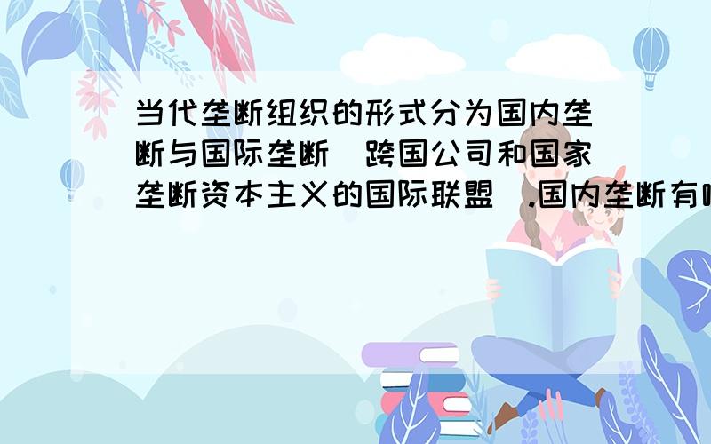 当代垄断组织的形式分为国内垄断与国际垄断(跨国公司和国家垄断资本主义的国际联盟).国内垄断有哪些