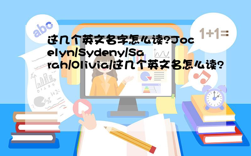 这几个英文名字怎么读?Jocelyn/Sydeny/Sarah/Olivia/这几个英文名怎么读?