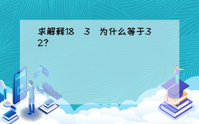 求解释18(3)为什么等于32?