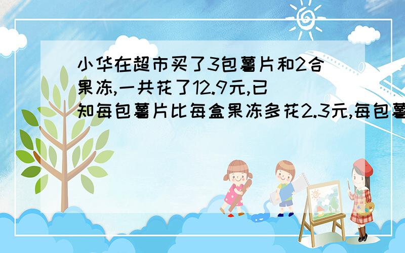 小华在超市买了3包薯片和2合果冻,一共花了12.9元,已知每包薯片比每盒果冻多花2.3元,每包薯片多少元?