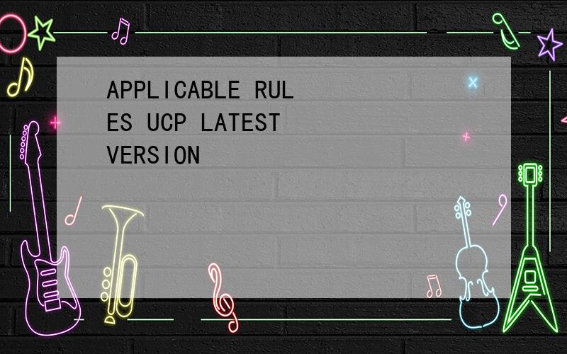 APPLICABLE RULES UCP LATEST VERSION