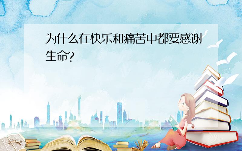 为什么在快乐和痛苦中都要感谢生命?