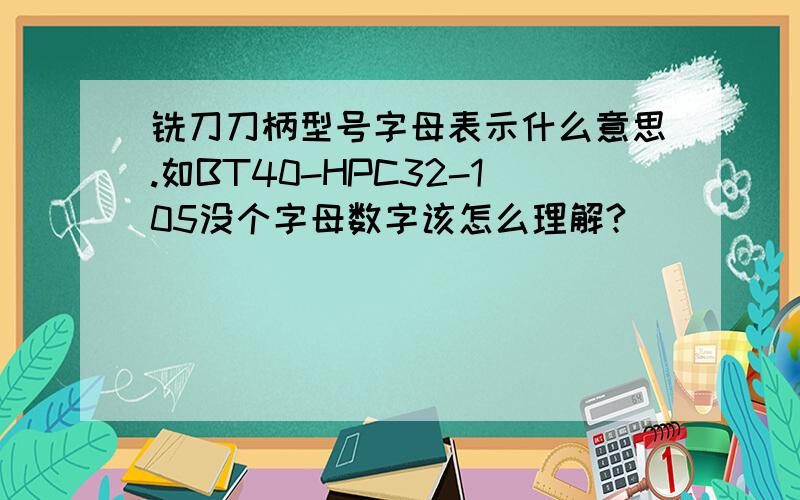 铣刀刀柄型号字母表示什么意思.如BT40-HPC32-105没个字母数字该怎么理解?