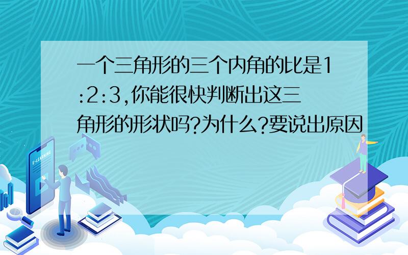 一个三角形的三个内角的比是1:2:3,你能很快判断出这三角形的形状吗?为什么?要说出原因