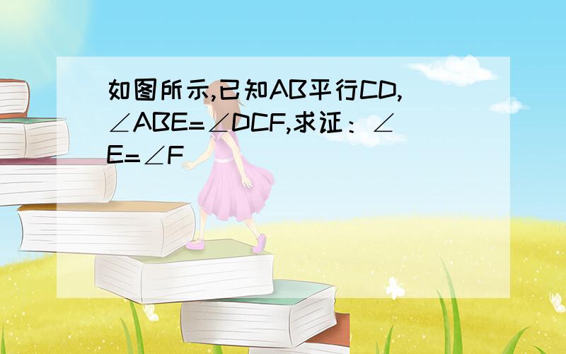 如图所示,已知AB平行CD,∠ABE=∠DCF,求证：∠E=∠F