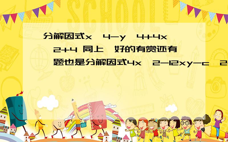 分解因式x^4-y^4+4x^2+4 同上,好的有赏还有一题也是分解因式4x^2-12xy-c^2+9y^2